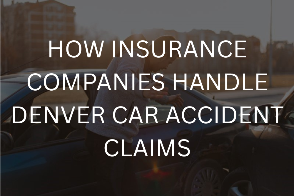How insurance companies handle Denver car accident claims