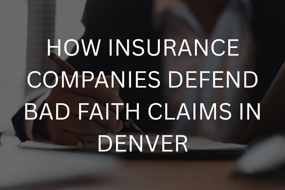 How insurance companies defend bad faith claims in Denver