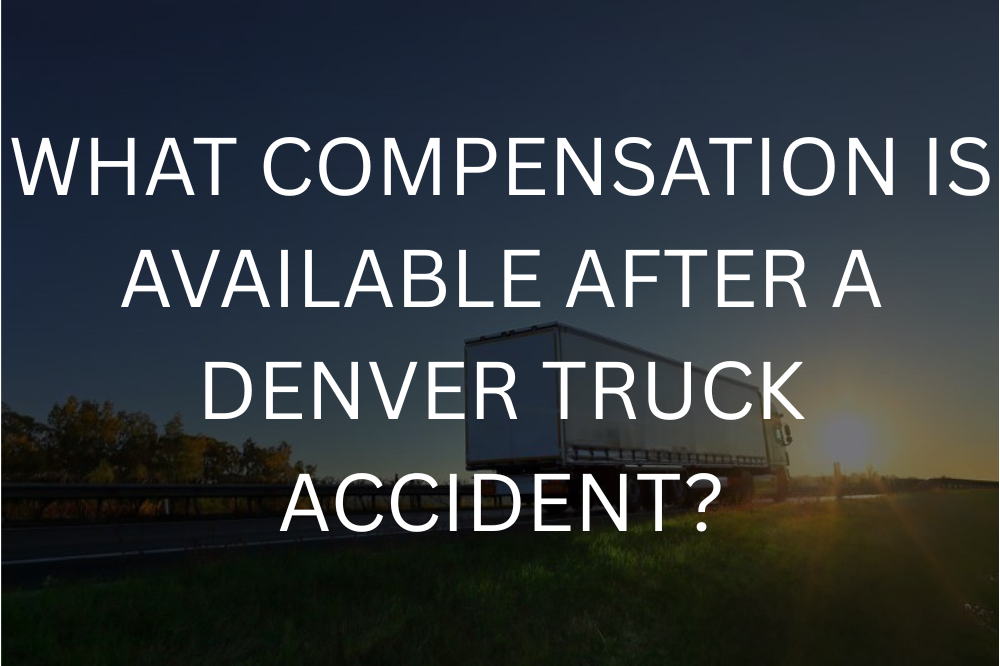 What compensation is available after a Denver truck accident?